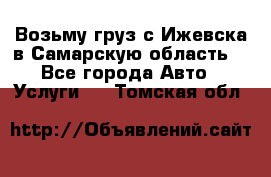 Возьму груз с Ижевска в Самарскую область. - Все города Авто » Услуги   . Томская обл.